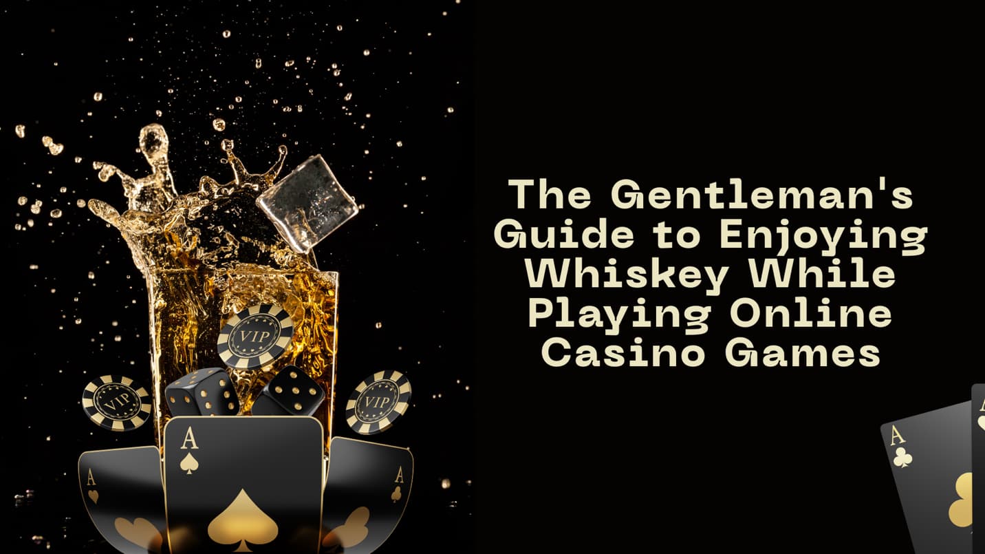 The Gentleman’s Guide to Enjoying Whiskey While Playing Online Casino Games